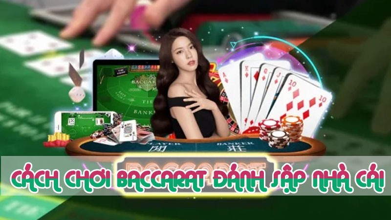 cách chơi baccarat đánh sập nhà cái chiến thuật gì