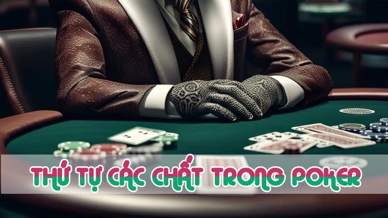 thứ tự các chất trong poker là gì 2024