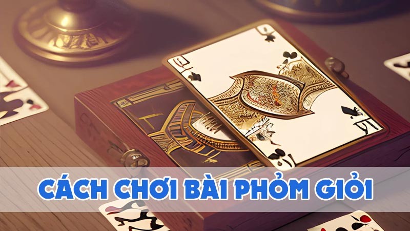 cách chơi bài phỏm giỏi